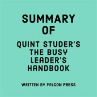 Summary of Quint Studer's The Busy Leader's Handbook by Press, Falcon